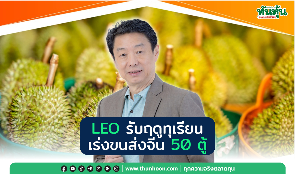 LEO รับฤดูทุเรียน  เร่งขนส่งจีน 50 ตู้